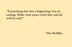 Everything that has a beginning, has an ending. Make your peace with ...