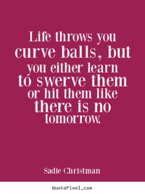 Life Throws You Curves Quotes