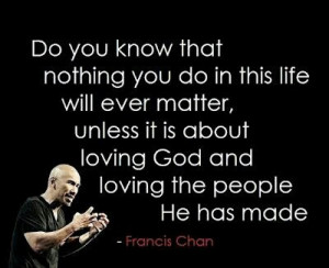 Francis Chan. Life quotes