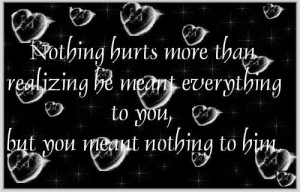 ... Realizing He Meant Everything To You, But You Meant Nothing To Him