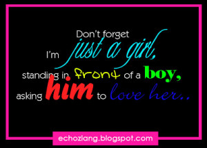 Don't forget I'm just a girl, standing in front of a boy, asking him ...