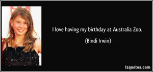 love having my birthday at Australia Zoo. - Bindi Irwin