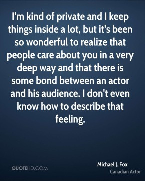 Michael J. Fox - I'm kind of private and I keep things inside a lot ...