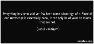 ... banal, it can only be of value to minds that are not. - Raoul Vaneigem