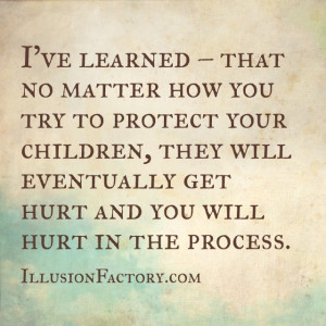 your children, eventually they get hurt and as a parent, we hurt too ...