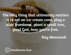 The only thing that ultimately matters is to eat an ice-cream cone ...