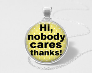 Hi, Nobody Cares Thanks quote neckl ace - Funny Jewellery - Rude Glass ...
