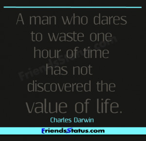 ... dares to waste one hour of time has not discovered the value of life