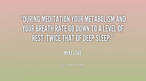 During meditation your metabolism and your breath rate go down to a ...