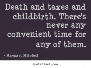 Death and taxes and childbirth. there's.. Margaret Mitchell great life ...