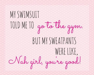 ... to go to the gym. But my sweatpants were like, Nah girl, you're good