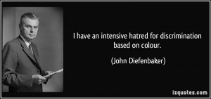 have an intensive hatred for discrimination based on colour. - John ...