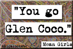 Mean Girls You Go Glen Coco Quote Magnet or Pocket Mirror (no.431)