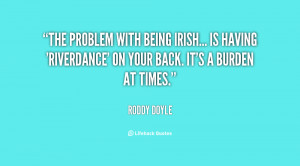 The problem with being Irish... is having 'Riverdance' on your back ...