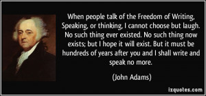 ... of years after you and I shall write and speak no more. - John Adams