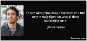 It's hard when you're doing a film based on a true story to really ...