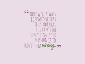 will always be someone that tells you that you can't do something ...