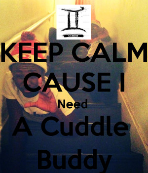 keep-calm-cause-i-need-a-cuddle-buddy.png
