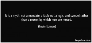 ... logic, and symbol rather than a reason by which men are moved. - Irwin