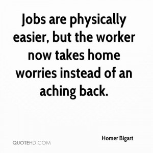 Jobs are physically easier, but the worker now takes home worries ...