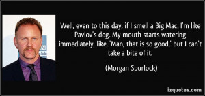 Well, even to this day, if I smell a Big Mac, I'm like Pavlov's dog ...