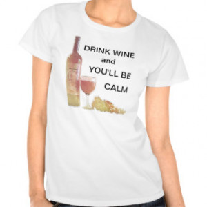 Drink Wine Be Calm T Shirts