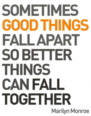 ... Sometimes good things fall apart so better things can fall together