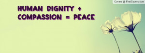 Human dignity + Compassion = Peace Profile Facebook Covers