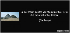 Do not repeat slander; you should not hear it, for it is the result of ...