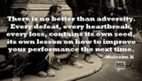 There is no better than adversity. Every defeat, every heartbreak ...