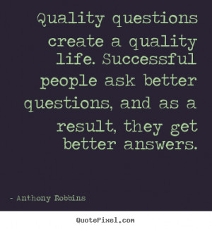 Quality questions create a quality life. Successful people ask better ...