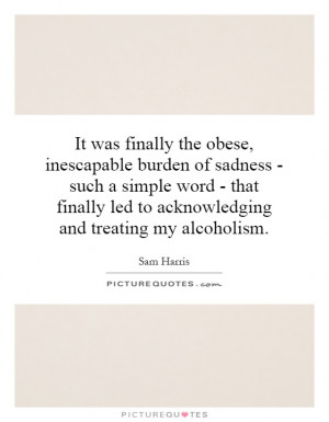 It was finally the obese, inescapable burden of sadness - such a ...