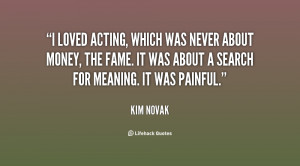 loved acting, which was never about money, the fame. It was about a ...