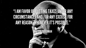 am favor of cutting taxes under any circumstances and for any ...