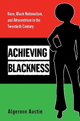 Achieving Blackness: Race, Black Nationalism, and Afrocentrism in the ...