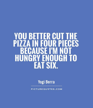 ... four pieces because I'm not hungry enough to eat six. Picture Quote #1