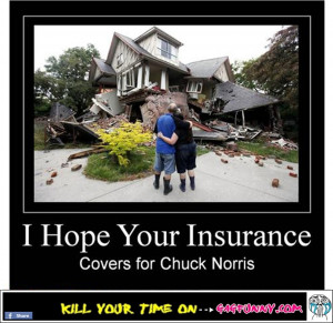 hope your insurance covers for Chuck Norris.
