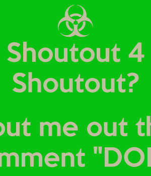Shoutout 4 Shoutout? Shout me out then Comment 