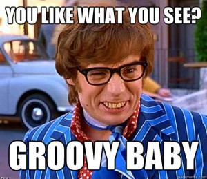 you like what you see groovy baby - Groovy Austin Powers