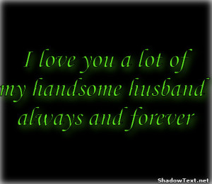 love you a lot ofmy handsome husband always and forever 