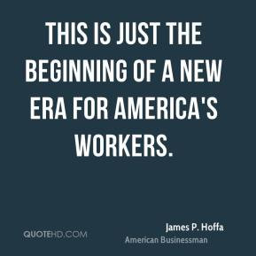 the beginning of a new era for America 39 s workers James P Hoffa