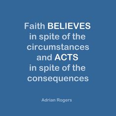 circumstances and acts in spite of the consequences. —Adrian Rogers ...