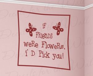 If Friends Were Flowers Friendship Wall Decal Quote