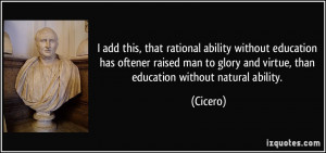 ... to glory and virtue, than education without natural ability. - Cicero