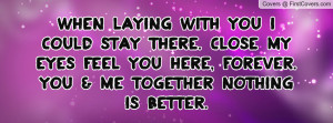 ... close my eyes feel you here , Pictures , forever. you & me together
