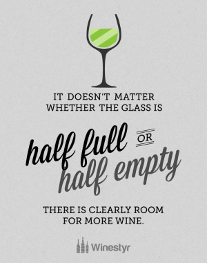 It doesn't matter whether the glass is half full or half empty. There ...