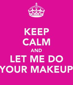 KEEP CALM AND LET ME DO YOUR MAKEUP - KEEP CALM AND CARRY ON Image ...