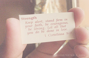 Strength. Keep alert stand firm in your faith, be courageous, be ...