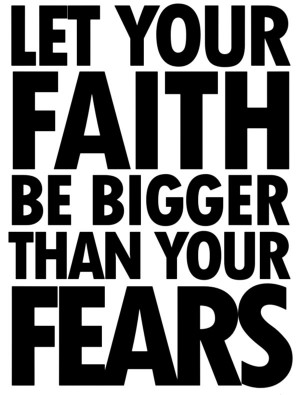 Let your faith be bigger than your fears. | Quotesvalley.com