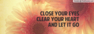 CLOSE YOUR EYESCLEAR YOUR HEARTAND LET Profile Facebook Covers